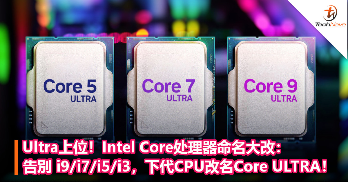 Ultra“上位”！Intel Core处理器命名大改：告別 i9/i7/i5/i3，下代CPU改名Core ULTRA！