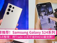 这次真的能升级！Samsung Galaxy S24系列影像+AI功能太种草，以旧换新省RM650更值得入手！