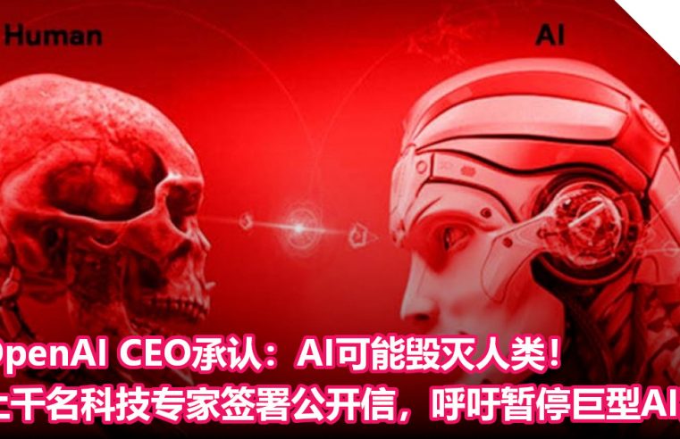 OpenAI CEO承认：AI可能毁灭人类！上千名科技专家签署公开信，呼吁暂停巨型AI实验！