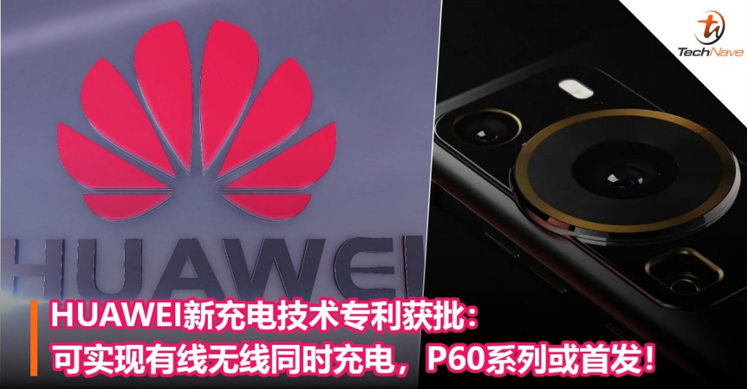 HUAWEI新充电技术专利获批：可实现有线无线同时充电，P60系列或首发！